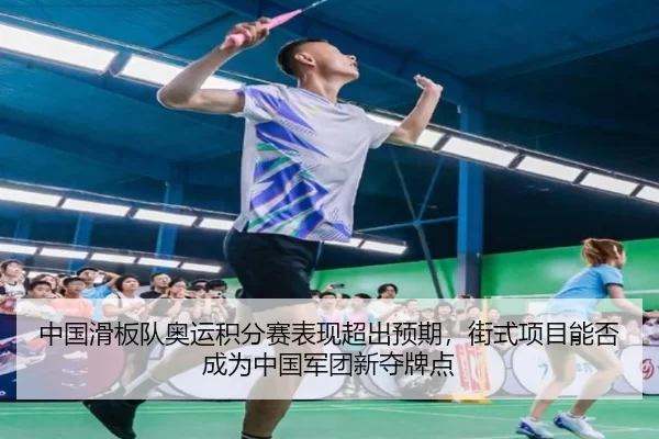 中国滑板队奥运积分赛表现超出预期，街式项目能否成为中国军团新夺牌点